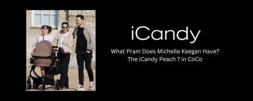 What Pram Does Michelle Keegan Have? The iCandy Peach 7 in CoCo — the UK’s #1 Premium Stroller